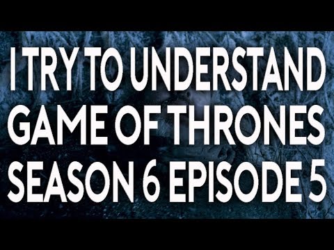 I Try To Understand Game Of Thrones Season 6 Episode 5 Youtube