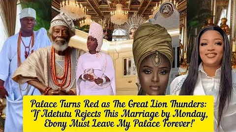 Palace Red as The Great Lion Thunders: If Adetutu Rejects This Marriage by Monday, Ebony Must Leave