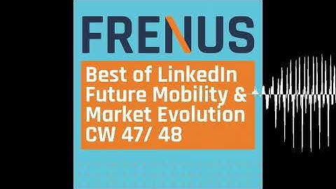 Best of LinkedIn: Future Mobility & Market Evolution CW 47/ 48