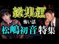【総集編1時間40分】松嶋初音 特集『島田秀平のお怪談巡り』