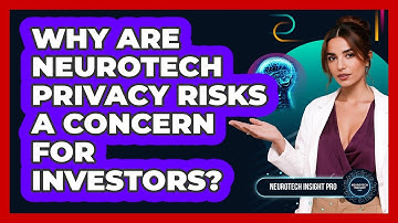 Why Are Neurotech Privacy Risks A Concern For Investors? - Neurotech Insight Pro