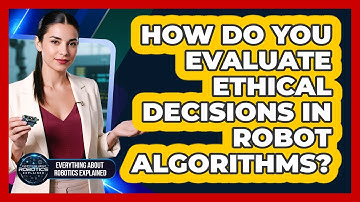 How Do You Evaluate Ethical Decisions In Robot Algorithms?