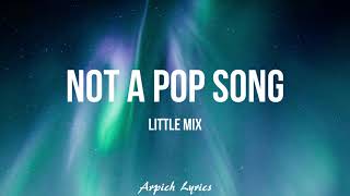 Little Mix - Not a Pop Song (Lyrics)