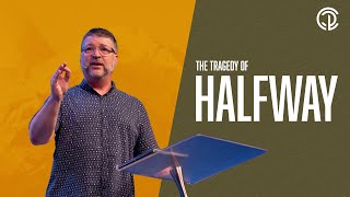 The Tragedy of Halfway | Christian Life Church