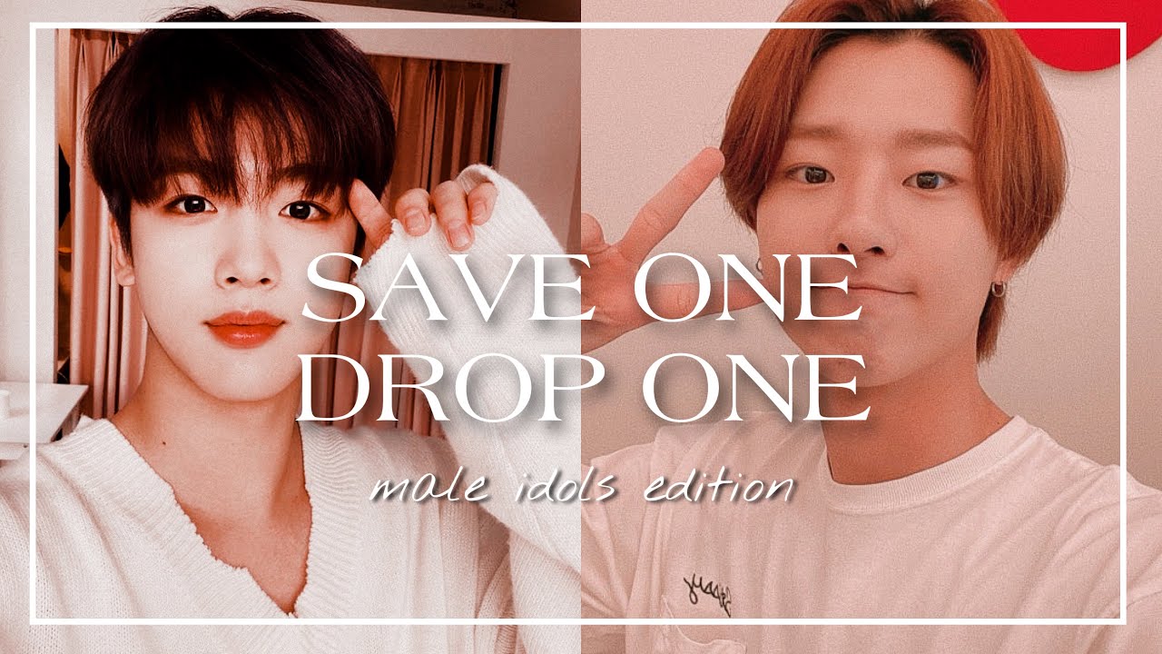 SAVE ONE DROP ONE - male idols edition #2