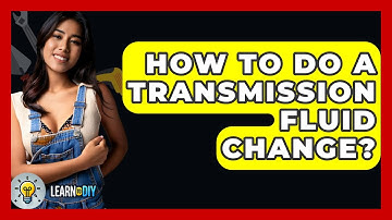 How To Do A Transmission Fluid Change? - LearnToDIY360.com