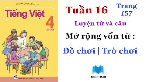 Tiếng Việt Lớp 4 | Tuần 16 | Luyện từ và câu | Mở rộng vốn từ : Đồ chơi - Trò chơi | Trang 157