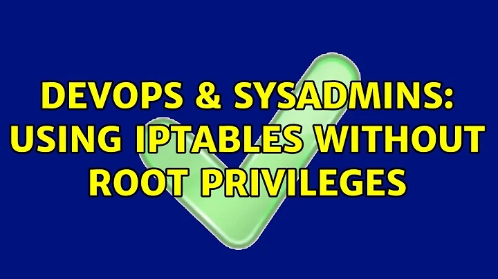 DevOps & SysAdmins: Using iptables without root privileges (4 Solutions!!)