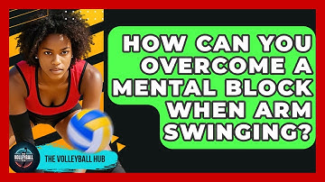 How Can You Overcome A Mental Block When Arm Swinging? - The Volleyball Hub