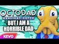 Octodad but I am a horrible dad