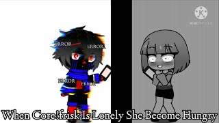 When Core!frisk Is Lonely She become Hungry | Error!sans x Core!frisk| +13?