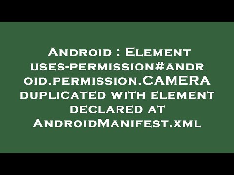 Android : Element uses-permission#android.permission.CAMERA duplicated with element declared at Andr
