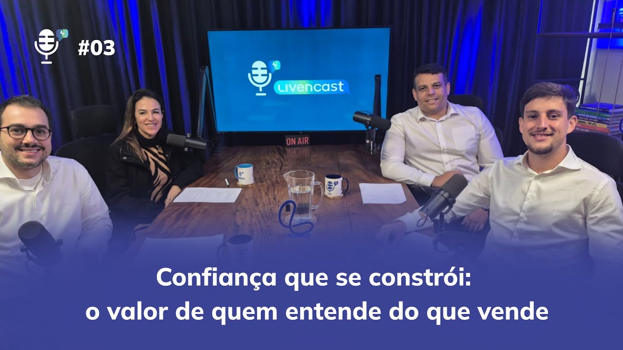 LIVENCAST Ep. 03 - Confiança que se constrói: o valor de quem entende do que vende