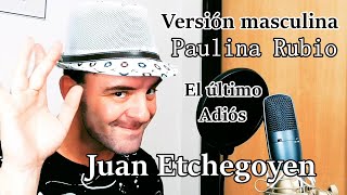 (Versión Masculina - PAULINA RUBIO) El último adiós - Juan Etchegoyen