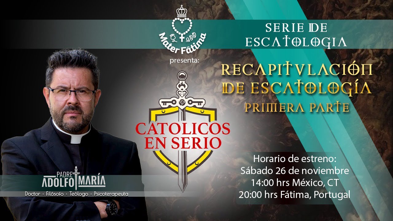 Recapitulación Escatología. Parte I. Católicos en serio con el Padre Adolfo María.