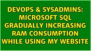 DevOps & SysAdmins: Microsoft SQL gradually increasing RAM consumption while using my website
