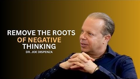 Removing the Roots of Negative Thinking | DR. JOE DISPENZA