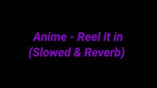 Anime - Reel it in (Slowed \& Reverb)