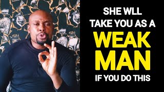 If You Give Women These 4 Things, She Will Take You As A Weak Man