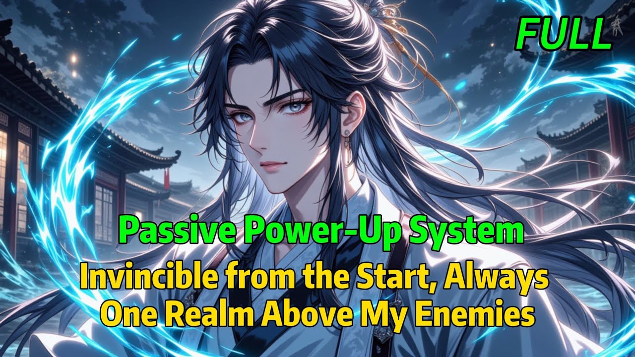 【FULL】 Passive Power-Up System: Invincible from the Start, Always One Realm Above My Enemies!