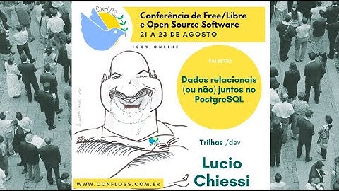 Armazenando dados relacionais e não relacionais juntos no PostgreSQL - Lucio Chiessi (ConFLOSS 2020)