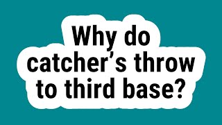 Why do catcher’s throw to third base?