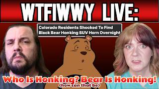 WTFIWWY Live - Who Is Honking? Bear Is Honking! - 7/27/26