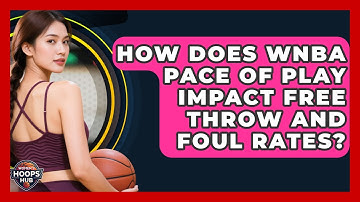 How Does WNBA Pace Of Play Impact Free Throw And Foul Rates? - Womens Hoops Hub