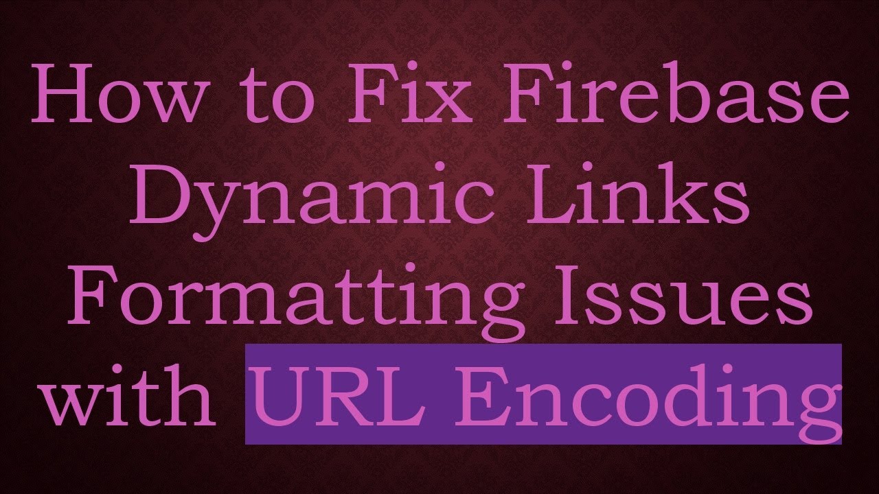 How to Fix Firebase Dynamic Links Formatting Issues with URL Encoding