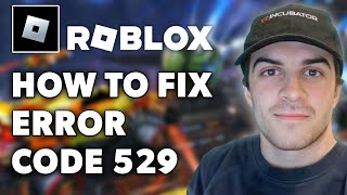 How to Fix Roblox Error Code 529 (Full 2024 Guide)