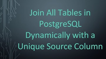 Join All Tables in PostgreSQL Dynamically with a Unique Source Column