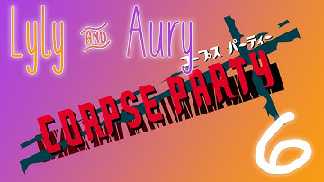 SEIKO?! WHY?! | Lyly and Aury Play | Corpse Party - Part 6