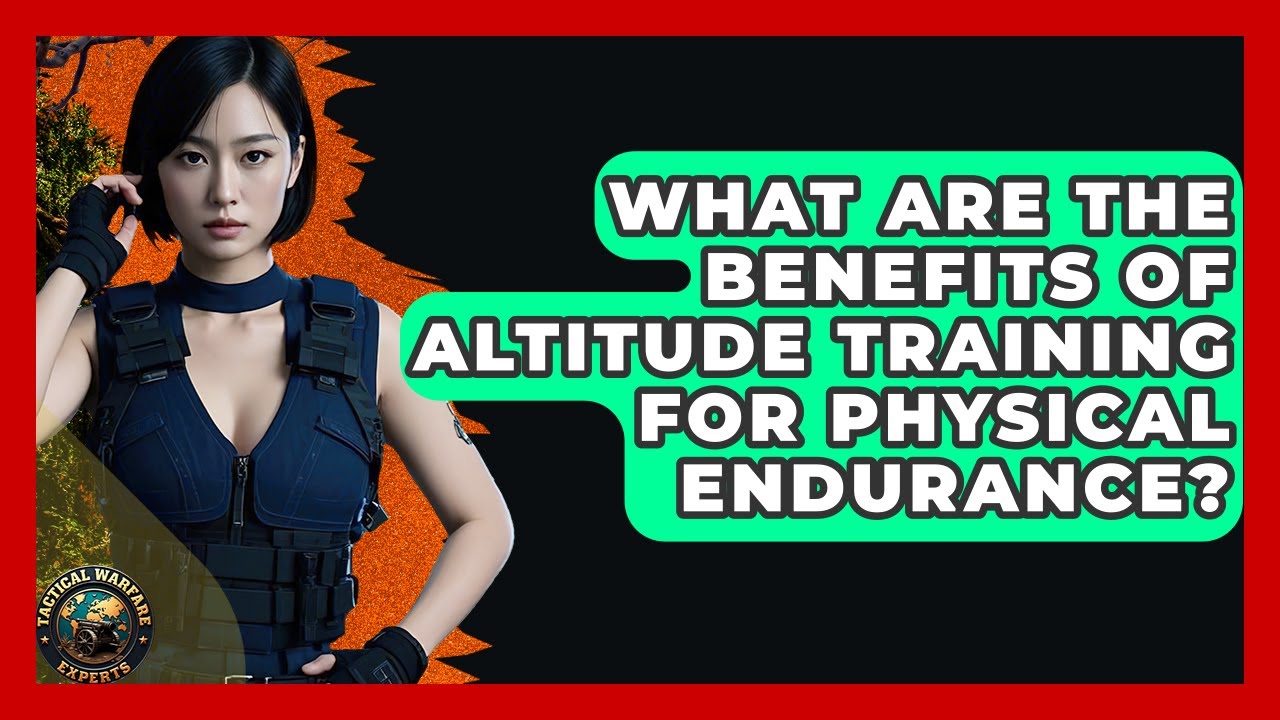 What Are The Benefits Of Altitude Training For Physical Endurance? - Tactical Warfare Experts