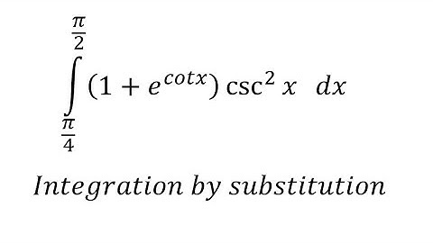 Calculus Help: Integral from π/4 to π/2 (1+e^cotx )  csc^2⁡ x  dx = Integration by substitution