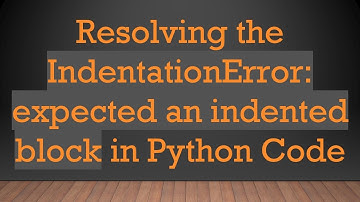 Resolving the IndentationError: expected an indented block in Python Code