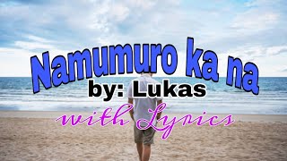 Namumuro ka na - by Lucas (with Lyrics)