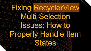 Fixing RecyclerView Multi-Selection Issues: How to Properly Handle Item States