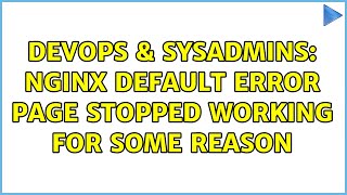 Celebrity DevOps & SysAdmins: nginx default error page stopped working for some reason (2 Solutions!!) Wealth