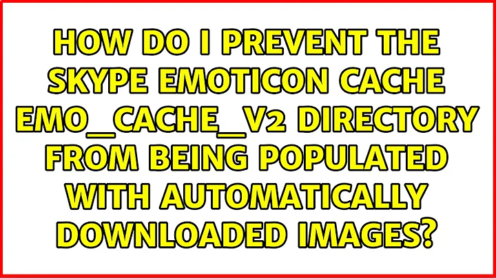 How do I prevent the Skype emoticon cache emo_cache_v2 directory from being populated with...