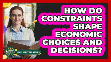 How Do Constraints Shape Economic Choices And Decisions?