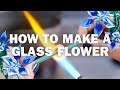 How To Make A Glass Flower — Lampworking