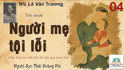 NGƯỜI MẸ TỘI LỖI. Tập 04. Tác giả: NV. Lê Văn Trương. Người đọc: Thái Hoàng Phi