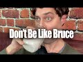 Don’t Be Like Bruce