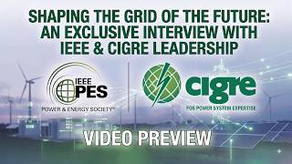 Shaping the Grid of the Future: An Exclusive Interview with IEEE & CIGRE Leadership [Preview]