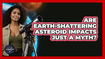 Are Earth-shattering Asteroid Impacts Just A Myth? - Astronomy Made Simple