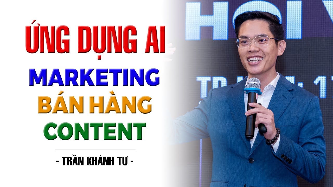 Ứng Dụng AI Trong Marketing - Bán Hàng - Sáng Tạo Nội Dung | Trần Khánh Tư