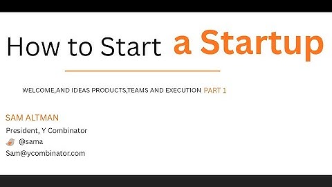 LEC — 01—  HOW TO START A STARTUP    (Short Summarisation)   ,  Sam Altman , Dustin Moskovitz..
