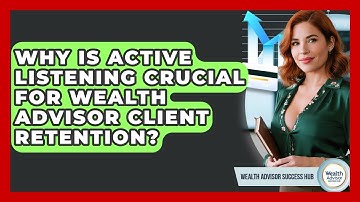 Why Is Active Listening Crucial For Wealth Advisor Client Retention? - Wealth Advisor Success Hub