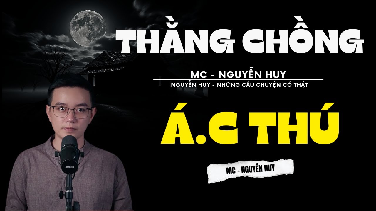 TRUYỆN MA NGUYỄN HUY | THẰNG CHỒNG Á.C T.HÚ | CHUYỆN MA ĐƯỢC NGUYỄN HUY DIỄN ĐỌC