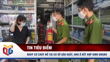 Nguy cơ cháy nổ tại cơ sở sản xuất, nhà ở kết hợp kinh doanh